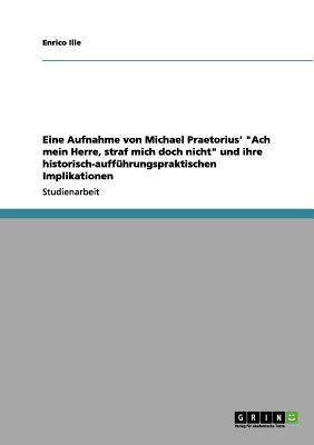 Eine Aufnahme von Michael Praetorius' Ach mein Herre, straf mich doch nicht und ihre historisch-auff hrungspraktischen Implikationen (German Edition)