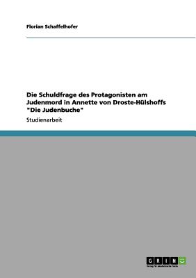Die Schuldfrage des Protagonisten am Judenmord in Annette von Droste-H lshoffs Die Judenbuche (German Edition)