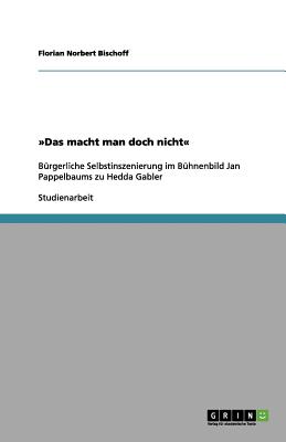 Die B hnenbilder des Jan Pappelbaum. Eine Analyse der b rgerlichen Selbstinszenierung am Beispiel der Produktion Hedda Gabler (German Edition)