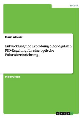 Entwicklung und Erprobung einer digitalen PID-Regelung fr eine optische Fokussiereinrichtung (German Edition)