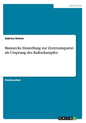 Image for Bismarcks Einstellung zur Zentrumspartei als Ursprung des Kulturkampfes (German Edition)
