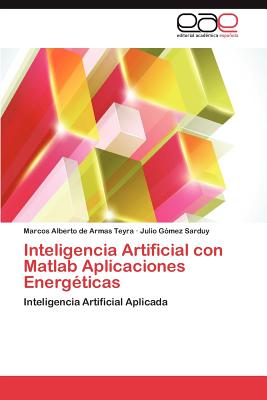Inteligencia Artificial con Matlab Aplicaciones Energticas: Inteligencia Artificial Aplicada (Spanish Edition)