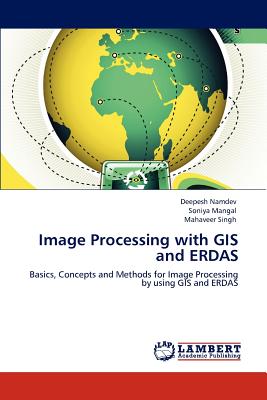 Image Processing with GIS and ERDAS: Basics, Concepts and Methods for Image Processing by using GIS and ERDAS