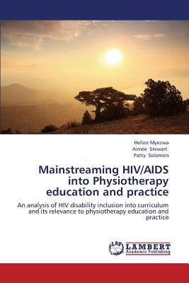 Mainstreaming HIV/AIDS into Physiotherapy education and practice: An analysis of HIV disability inclusion into curriculum and its relevance to physiotherapy education and practice