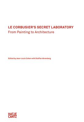 Le Corbusier's Secret Laboratory: From Painting to Architecture