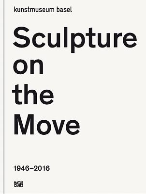 Sculpture on the Move 19462016: Imposing and Educational: A Digest of Exponents of Contemporary Sculpture