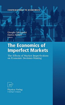 The Economics of Imperfect Markets: The Effects of Market Imperfections on Economic Decision-Making (Contributions to Economics)