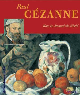Paul Cezanne: How He Amazed The World (Adventures in Art)