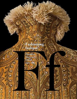 Fashioning Fashion: European Dress in Detail, 1700-1915