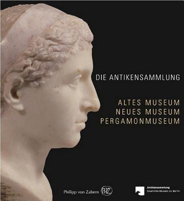 DIE ANTIKENSAMMLUNG Altes Museum, Neues Museum, Pergamonmuseum