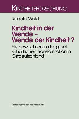 Kindheit in der Wende Wende der Kindheit: Heranwachsen in der gesellschaftlichen Transformation in Ostdeutschland (Kindheitsforschung, 8) (German Edition)