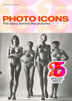 Photo Icons: The Story Behind the Pictures 1827-1991 Koetzle, Hans-Michael