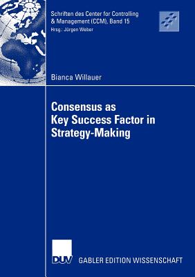 Consensus as Key Success Factor in Strategy-Making (Schriften des Center for Controlling & Management (CCM))