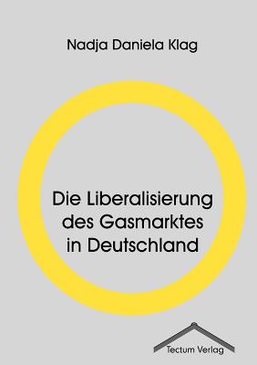 Die Liberalisierung des Gasmarktes in Deutschland (German Edition) Image for Die Liberalisierung des Gasmarktes in Deutschland (German Edition)