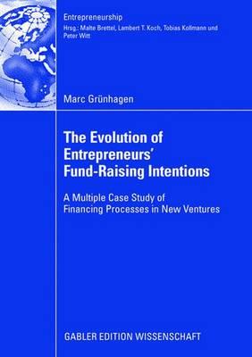 The Evolution of Entrepreneurs Fund-Raising Intentions: A Multiple Case Study of Financing Processes in New Ventures (Entrepreneurship)