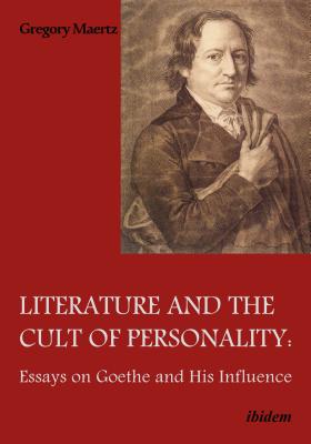 Literature and the Cult of Personality: Essays on Goethe and His Influence