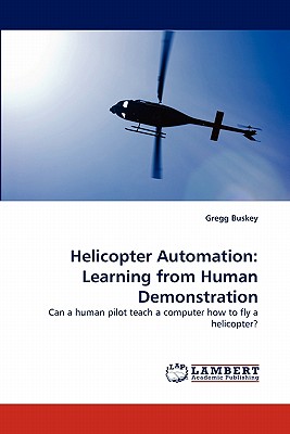 Helicopter Automation: Learning from Human Demonstration: Can a human pilot teach a computer how to fly a helicopter