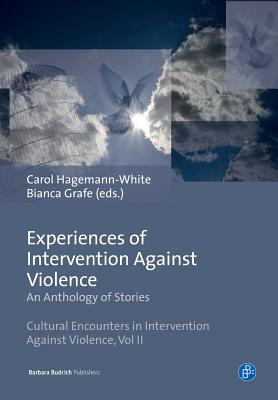 Experiences of Intervention Against Violence: An Anthology of Stories. Stories in four languages from England & Wales, Germany, Portugal and Slovenia . Encounters in Intervention Against Violence)