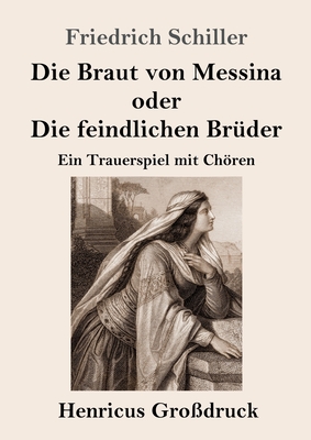 Die Braut von Messina oder Die feindlichen Brder (Grodruck): Ein Trauerspiel mit Chren