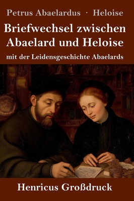 Briefwechsel zwischen Abaelard und Heloise (Grodruck): mit der Leidensgeschichte Abaelards