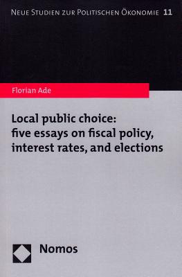 Local Public Choice: Five Essays on Fiscal Policy, Interest Rates, and Elections (Neue Studien Zur Politischen Okonomie)