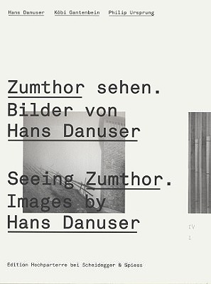 Seeing Zumthor--Images by Hans Danuser: Reflections on Architecture and Photography
