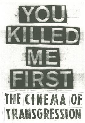 You Killed Me First: The Cinema of Transgression