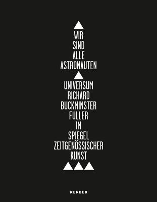 We Are All Astronauts: The Universe of Richard Buckminster Fuller as Reflected by Contemporary Art
