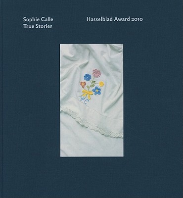Sophie Calle: True Stories: Hasselblad Award 2010