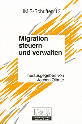Migration steuern und verwalten: Deutschland vom spaten 19. Jahrhundert bis zur Gegenwart (SCHRIFTEN D.INSTITUTS F.MIGRATIONSFORSCHUNG U.INTERKULTURELLE STUDIEN)