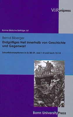 Endgultiges Heil innerhalb von Geschichte und Gegenwart: Zukunftskonzeptionen in Ez 38-39, Joel 1-4 und Sach 12-14 (Bonner Biblische Beitrage) [Hardcover] Biberger, Bernd