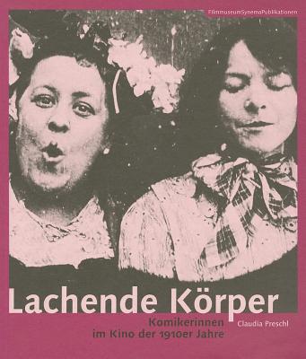 Lachende Krper: Komikerinnen im Kino der 1910er Jahre (Filmmuseumsynemapublikationen)