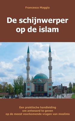 de Schijnwerper Op de Islam: Een Praktische Handleiding Om Antwoord Te Geven Op de Meest Voorkomende Vragen Van Moslims (Dutch Edition)