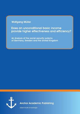 Does an unconditional basic income provide higher effectiveness and efficiency? An Analysis of the social security systems of Germany, Sweden and the United Kingdom Image for Does an unconditional basic income provide higher effectiveness and efficiency? An Analysis of the social security systems of Germany, Sweden and the United Kingdom