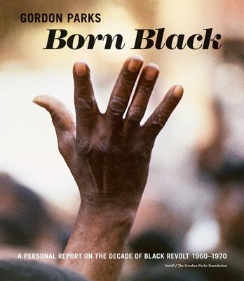 Gordon Parks: Born Black: A Personal Report on the Decade of Black Revolt 19601970
