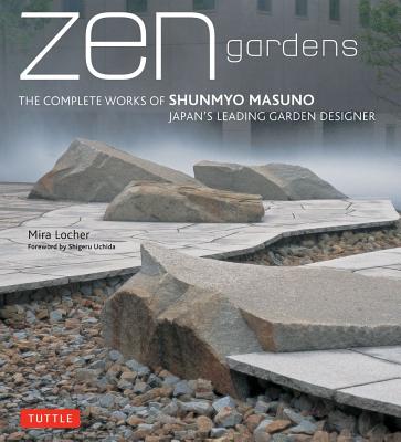 Zen Gardens -- the Complete Works of Shunmyo Masuno