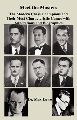 Meet the Masters The Modern Chess Champions and Their Most Characteristic Games Image for Meet the Masters The Modern Chess Champions and Their Most Characteristic Games