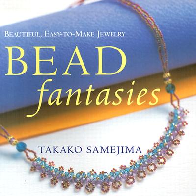 Image for Bead Fantasies: Beautiful, Easy-to-Make Jewelry (Bead Fantasies Series)