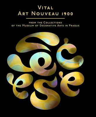 Vital Art Nouveau 1900: From the Collection of the Museum of Decorative Arts in Prague