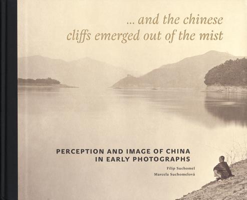 Perception and Image of China in Early Photographs: . and the Chinese Cliffs Emerged Out of the Mist
