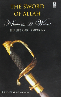 Sword of Allah: Khalid Bin Al-Waleed, His Life and Campaigns