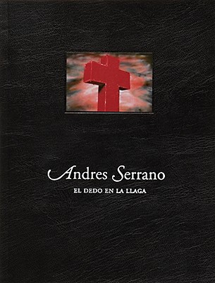 Andres Serrano: El Dedo En La Llaga (LIBROS DE AUTOR)