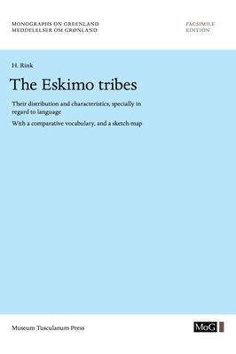 The Eskimo Tribes: Their Distribution and Characteristics, Specially in Regard to Language. With a Comparative Vocabulary, and a Sketch-Map (Volume 11) (Monographs on Greenland)