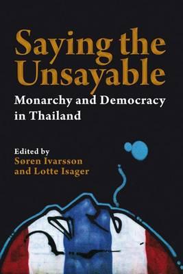 Saying the Unsayable: Monarchy and Democracy in Thailand (Nias Studies in Asian Topics)