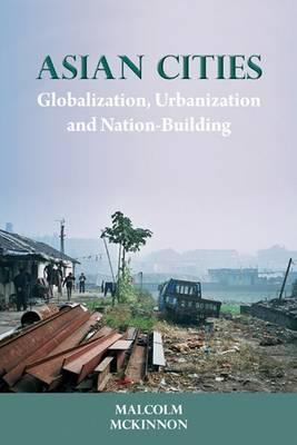 Asian Cities: Globalization, Urbanization and Nation-Building (NIAS - Nordic Institute of Asian Studies Monographs)