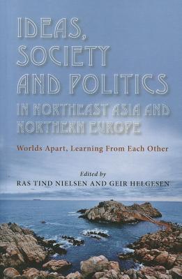 Ideas, Society and Politics in Northeast Asia and Northern Europe: Worlds Apart, Learning From Each Other (Asia Insights)