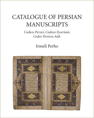 Catalogue of Persian Manuscripts: Codices Persici, Codices Eyseriani, Codex Persicus Add. (COMDC series)