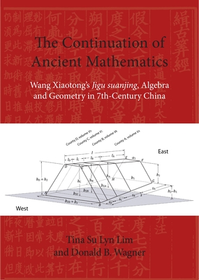 The Continuation of Ancient Mathematics: Wang Xiaotongs Jigu suanjing, Algebra and Geometry in 7th-Century China (NIAS Reports)