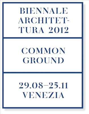 Common Ground: Biennale Architettura 2012 (13th International Architecture Exhibition - 29.08-25.11 Venice)