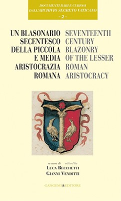 Un Blasonario Secentesco Della Piccola E Media Aristocrazia Romana/ Seventeenth-Century Blazonry of the Lesser Roman Aristocracy (Documenti Rari E . Vaticano) (Italian and English Edition)